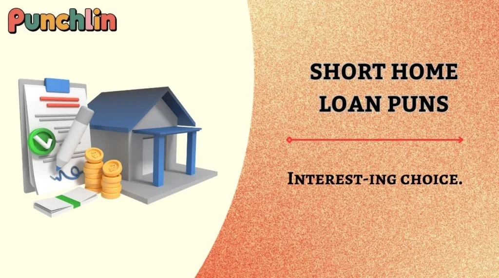 Short Home Loan Puns