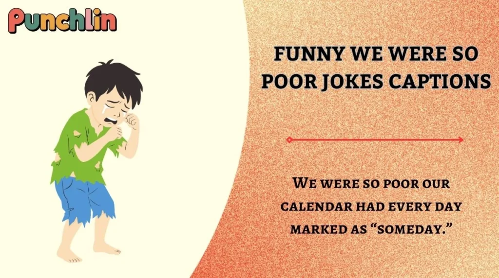Funny We Were So Poor Jokes Captions